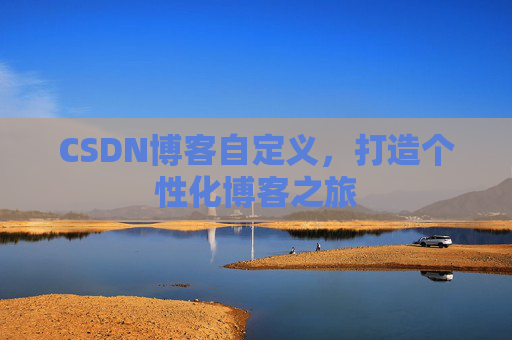 CSDN博客自定义，打造个性化博客之旅