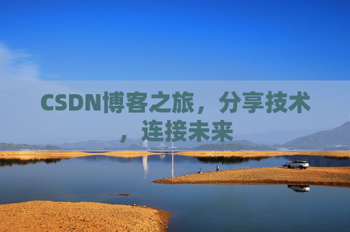CSDN博客之旅，分享技术，连接未来